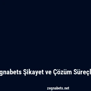 Zegnabets Şikayet ve Çözüm Süreçleri